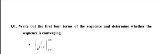 QI. Write out the first four terms of the sequence and determine whether the
sequence is converging.
n=1
