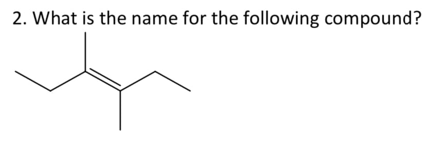 2. What is the name for the following compound?