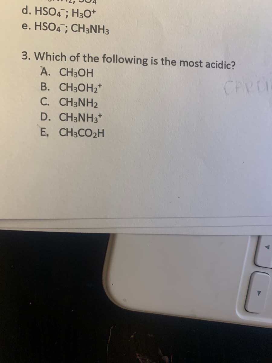 d. HSO4; H3O+
e. HSO4; CH3NH3
3. Which of the following is the most acidic?
A. CH3OH
B. CH3OH₂*
C. CH3NH2
D. CH3NH3*
E. CH3CO₂H
CARDI
