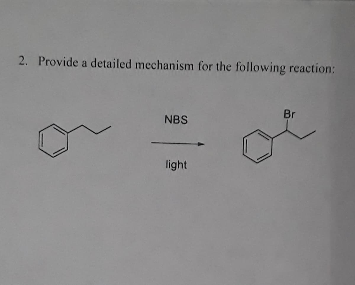 2. Provide a detailed mechanism for the following reaction:
Br
NBS
light
