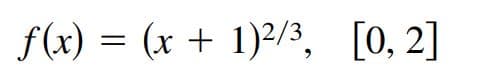 f(x) = (x + 1)2/3, [0, 2]
