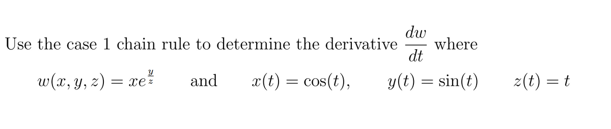 dw
Use the case 1 chain rule to determine the derivative
where
dt
У
w(x, y, z) = xez
and
x(t) = cos(t),
y(t) = sin(t)
z(t) = t