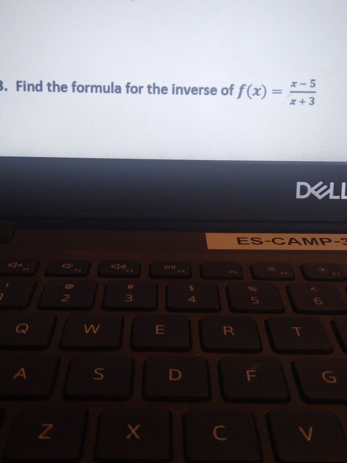 3. Find the formula for the inverse of f(x)% =
X-5
*+3
DELL
ES-CA MP-3
DII
F4
F1
F2
F3
FS
F6
F7
%23
24
3\
4
Q
E
R
A
D
F
G
C
