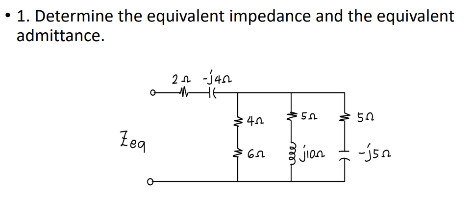 • 1. Determine the equivalent impedance and the equivalent
admittance.
2n -j40
Zeg
jon
-jsn
ele
