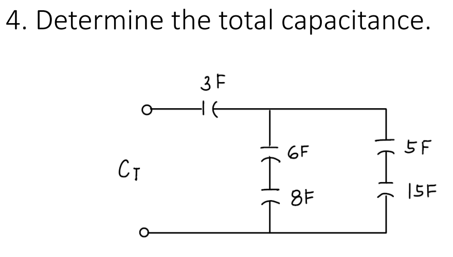 4. Determine the total capacitance.
3F
6F
5F
CT
8F
15F
