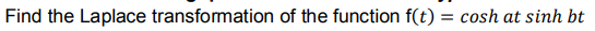 Find the Laplace transformation of the function f(t) = cosh at sinh bt
