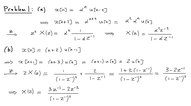 Problem 1: (а)
х(п)
[[n+z]
22 X(z) = 2²
=
хы и[n-2]
(ь)
х[п] = (n+2) и[n-i]
=> x[n+] = (и+3) иги]
Z, zX (z) =
X (z)
(1-2) 2
32-1-22-2
(1 - 2)2
I
I-dz-1
n+2
antz игиз =
+
ач ап игиз
X(z) =
(n+1) и[и] + 2 игиј
2
|- 2-1
22z-2
1-dz-1
1+2(1-z') -
(1-2-1)²
3-2z"¹
(1-2)2