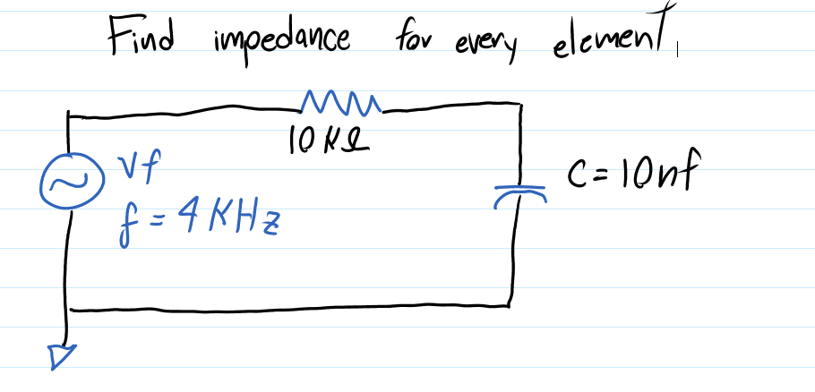 Find impedance for
every element,
Vf
C= 10nf
f= 4 KHz
