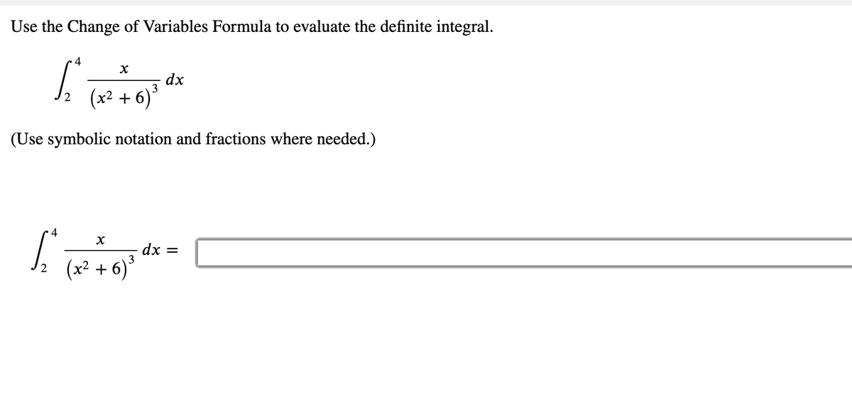 Use the Change of Variables Formula to evaluate the definite integral.
4
dx
3
(x² + 6)*
(Use symbolic notation and fractions where needed.)
4
dx =
3
(x² +
