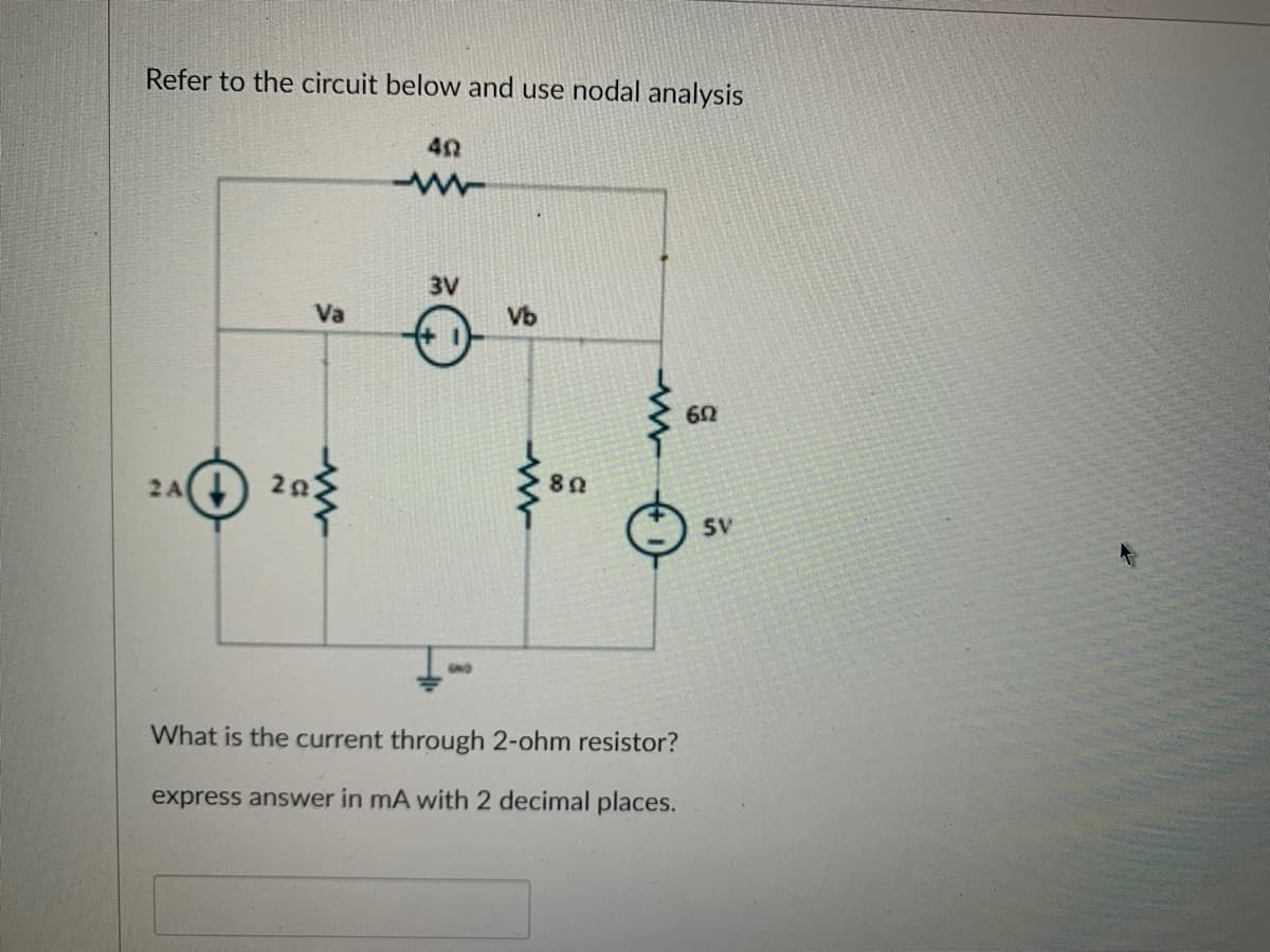 Refer to the circuit below and use nodal analysis
2A(+
Va
40
www
3V
Vb
www
892
What is the current through 2-ohm resistor?
express answer in mA with 2 decimal places.
692
SV