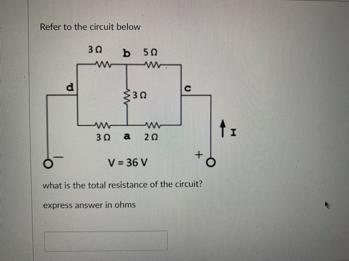 Refer to the circuit below
d
3Q
ww
b
5Ω
www
30
www
3 Ω a
www
ΖΩ
O
what is the total resistance of the circuit?
express answer in ohms
V = 36 V
↑I