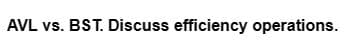 AVL vs. BST. Discuss efficiency operations.