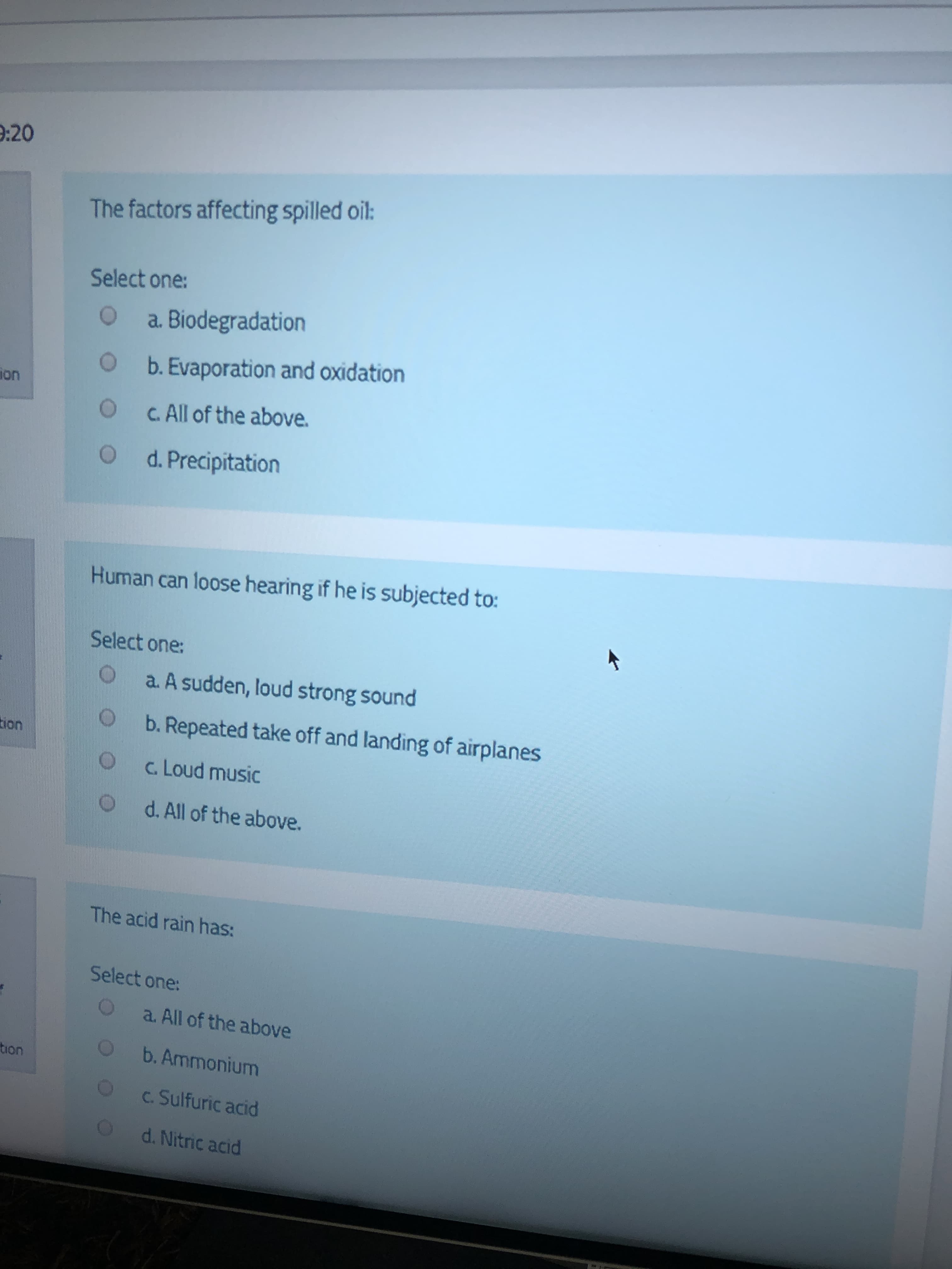 The factors affecting spilled oil:
Select one:
a. Biodegradation
b. Evaporation and oxidation
C. All of the above.
O d. Precipitation
