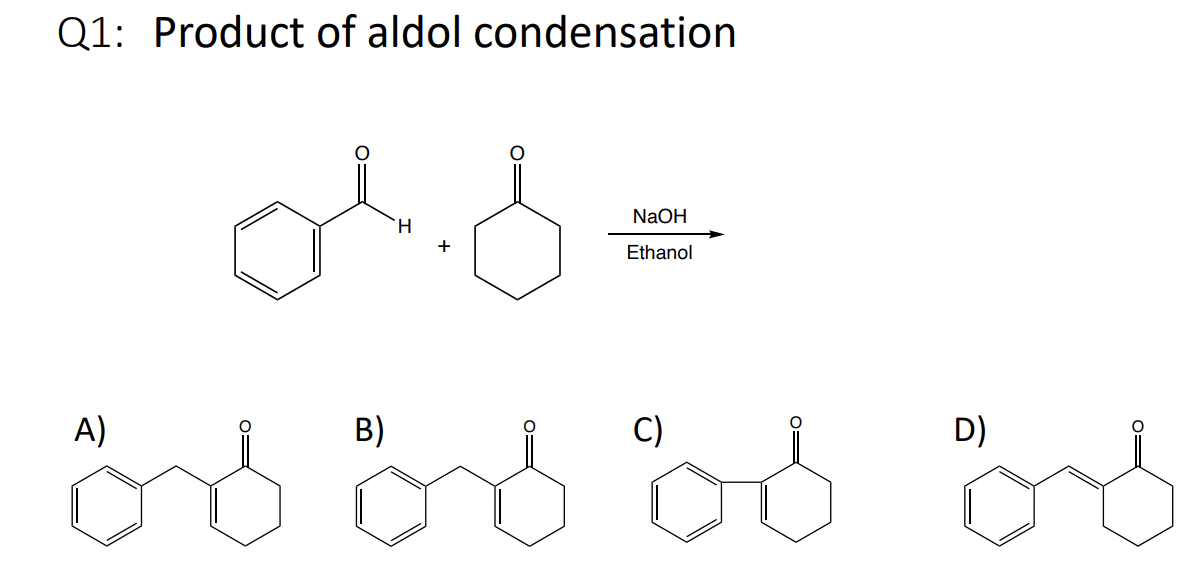 Q1: Product of aldol condensation
H
0^6=
+
NaOH
Ethanol
A)
B)
C)
D)
ör ör od or