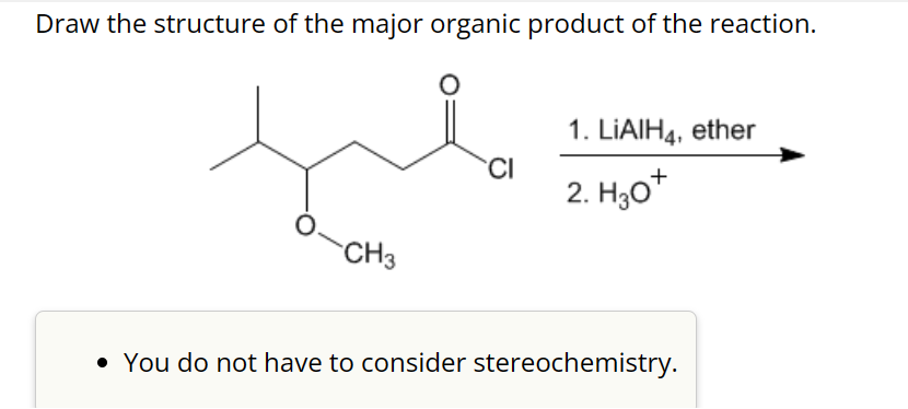 Draw the structure of the major organic product of the reaction.
O
CH3
CI
1. LiAlH4, ether
2. H₂0*
• You do not have to consider stereochemistry.