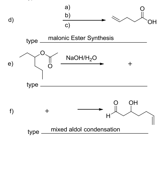 d)
e)
f)
type
type
type
a)
b)
c)
malonic Ester Synthesis
+
NaOH/H₂O
H
mixed aldol condensation
+
OH
OH