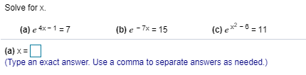 Solve for x.
(a) e 4x-1 = 7
(b) e - 7x = 15
(c) e ×² - ® = 11
(a) x =
