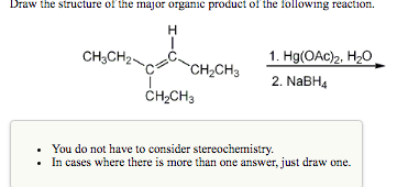 Draw the structure of the major organic product of the following reaction.
H
CH3CH2
CH₂CH3
CH₂CH3
1. Hg(OAC)₂, H₂O
2. NaBH4
. You do not have to consider stereochemistry.
• In cases where there is more than one answer, just draw one.