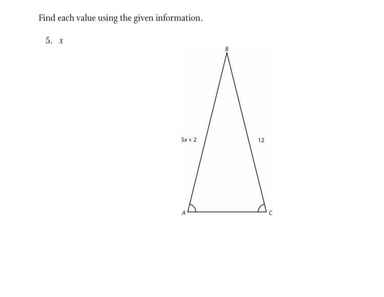 Find each value using the given information.
5. x
5x +2
12
A
