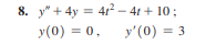 8. y + 4y = 41²-4r + 10;
y(0) = 0,
y'(0) = 3