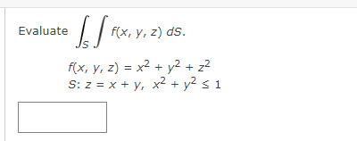 Evaluate
√ [
f(x, y, z) ds.
f(x, y, z) = x² + y² + z²
S: z = x + y, x² + y² ≤ 1