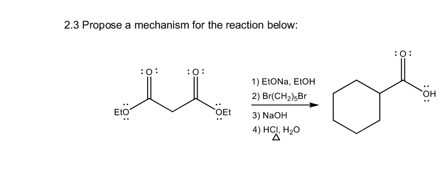 2.3 Propose a mechanism for the reaction below:
:0:
: 0:
u
EtO
1) EtONa, EtOH
2) Br(CH2)5Br
OEt
3) NaOH
4) HCI, H₂O
Δ
: 0:
OH