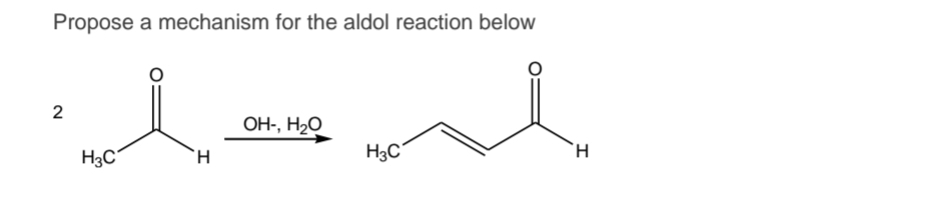 Propose a mechanism for the aldol reaction below
2
H3C
H
OH-, H2O
se
H3C
H