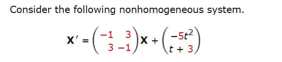 Consider the following nonhomogeneous system.
x' =
x-(-3-1)x + (-s)
t+3