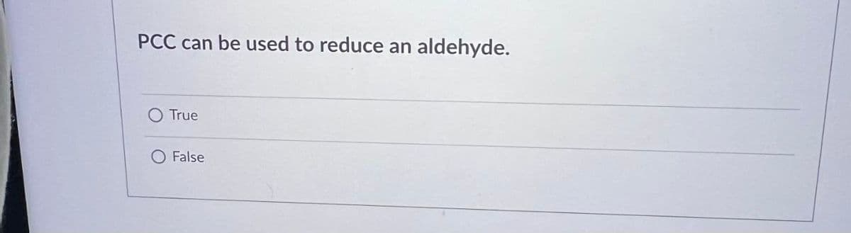 PCC can be used to reduce an
True
False
aldehyde.