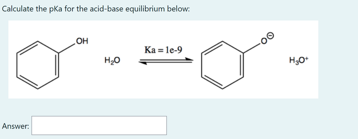 Calculate the pKa for the acid-base equilibrium below:
OH
Ka = le-9
00
H2O
H3O*
Answer:
