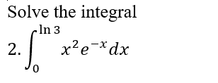 Solve the integral
-In 3
x?e-*dx
2.
0.
