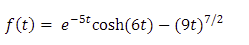 f(t) = e-5"cosh(6t) – (9t)"/2
%3D
