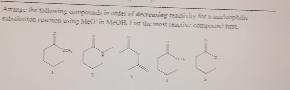 Arrange the following compounds in order of decreasing reactivity for a nucleophilic
substitution reaction using MeO in MEOH. List the most reactive compound first
SOHS
