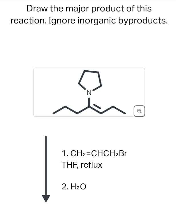 Draw the major product of this
reaction. Ignore inorganic byproducts.
'N'
1. CH2=CHCH2Br
THF, reflux
2. H2O