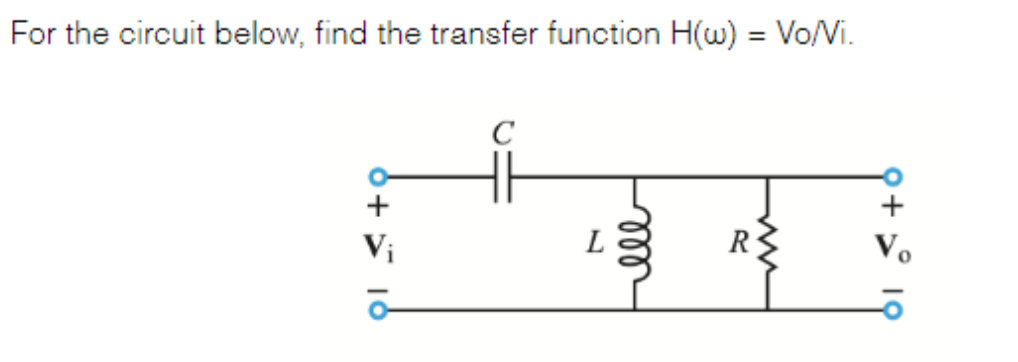 For the circuit below, find the transfer function H(w) = Vo/Vi.
Vi
18
с
L
R
+