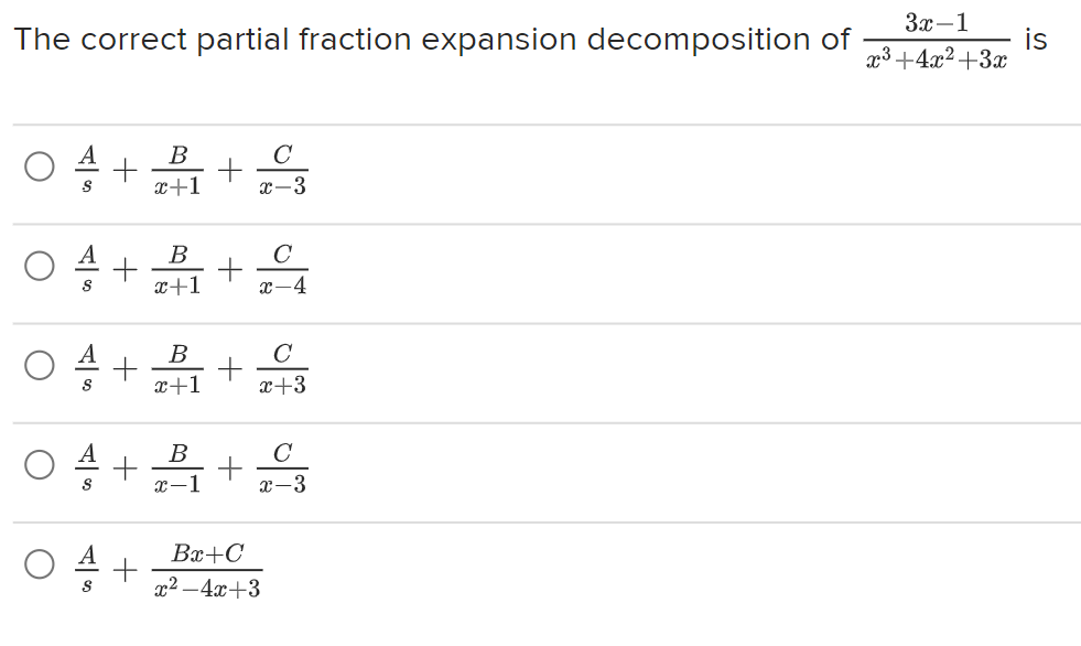 The correct partial fraction expansion decomposition of
04+
S
B
x+1
B
x+1
B
O4 +₁+3
B
S
x+1
X
с
C
x-4
C
x+3
Bx+C
x²-4x+3
C
x-3
3x-1
x³+4x²+3x
is