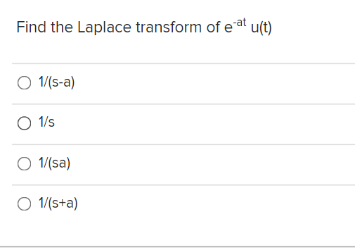Find the Laplace transform of e-at u(t)
O 1/(s-a)
O 1/s
O 1/(sa)
O 1/(s+a)
