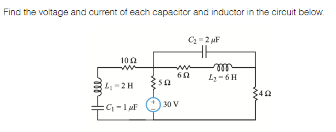 Find the voltage and current of each capacitor and inductor in the circuit below.
10 92
L₁= 2 H
:C₁ = 1 μF
5Ω
C₂=2 μF
6Ω
30 V
m
L₂=6H
452