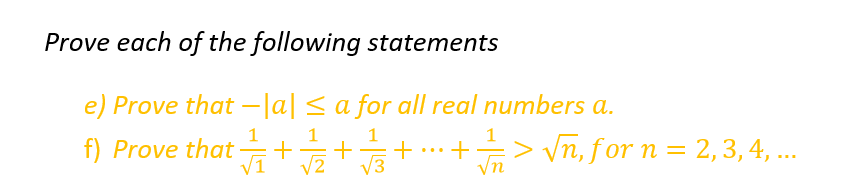 Prove each of the following statements
e) Prove that -la] ≤ a for all real numbers a.
f) Prove that
1
+ + √/2 + √/3 + + // > √n, for n = 2,3,4,...
/n