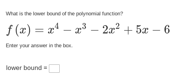 What is the lower bound of the polynomial function?
f(x) = x²
Enter your answer in the box.
lower bound =
x³ - 2x² + 5x - 6