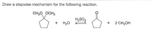 Draw a stepwise mechanism for the following reaction.
CH,O OCH,
H2SO,
H20
2 CH;OH
