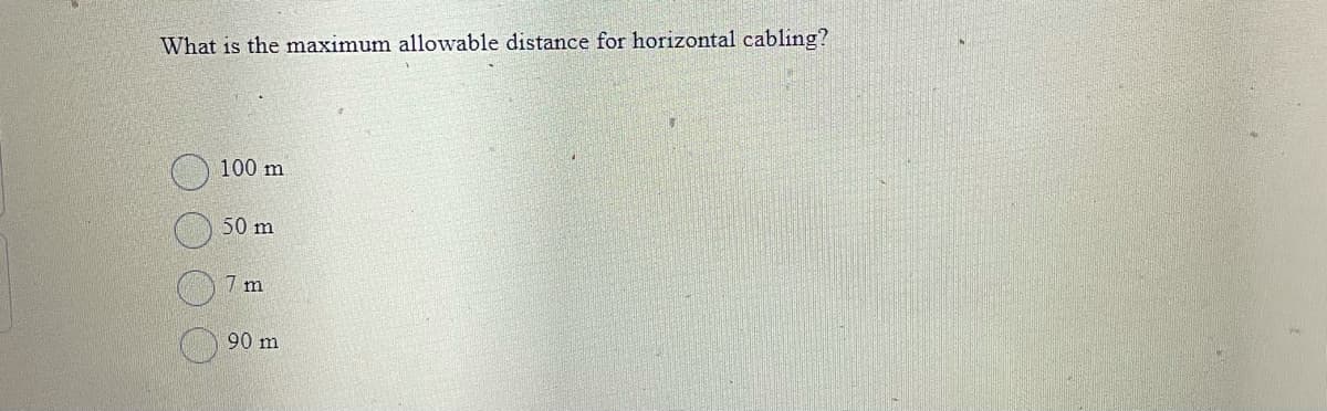 What is the maximum allowable distance for horizontal cabling?
100 m
50 m
7 m
90 m
OO