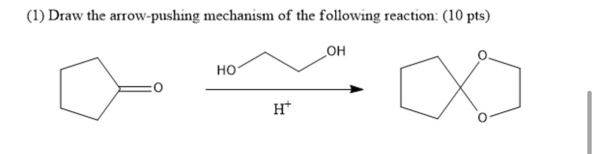 (1) Draw the arrow-pushing mechanism of the following reaction: (10 pts)
OH
но
H*
