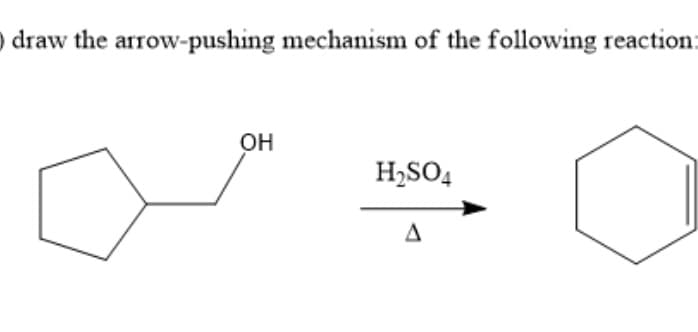 ) draw the arrow-pushing mechanism of the following reaction:
OH
H,SO4
