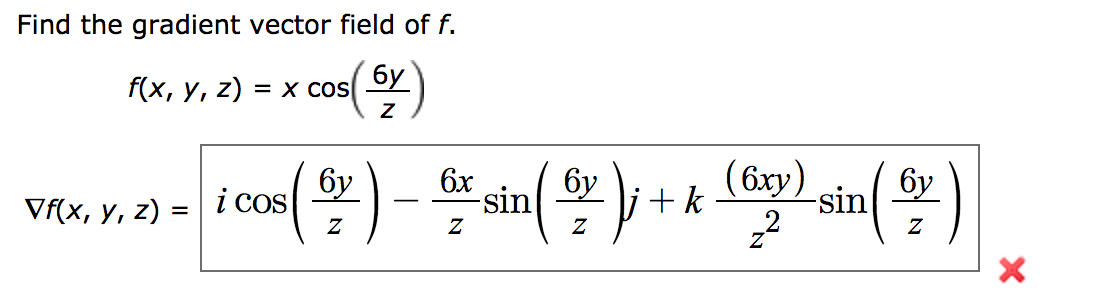 Find the gradient vector field of f
бу
f(x, у, 2)
= X COS
Z
(бху)
(6y
бу
-sin
бх
-sin
бу
i cos
k
Vf(x, y, z)
Z
Z
