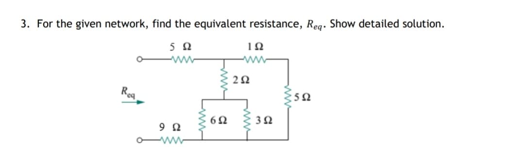 3. For the given network, find the equivalent resistance, Reg. Show detailed solution.
ww
Rec
5Ω
3Ω
O ww
ww
