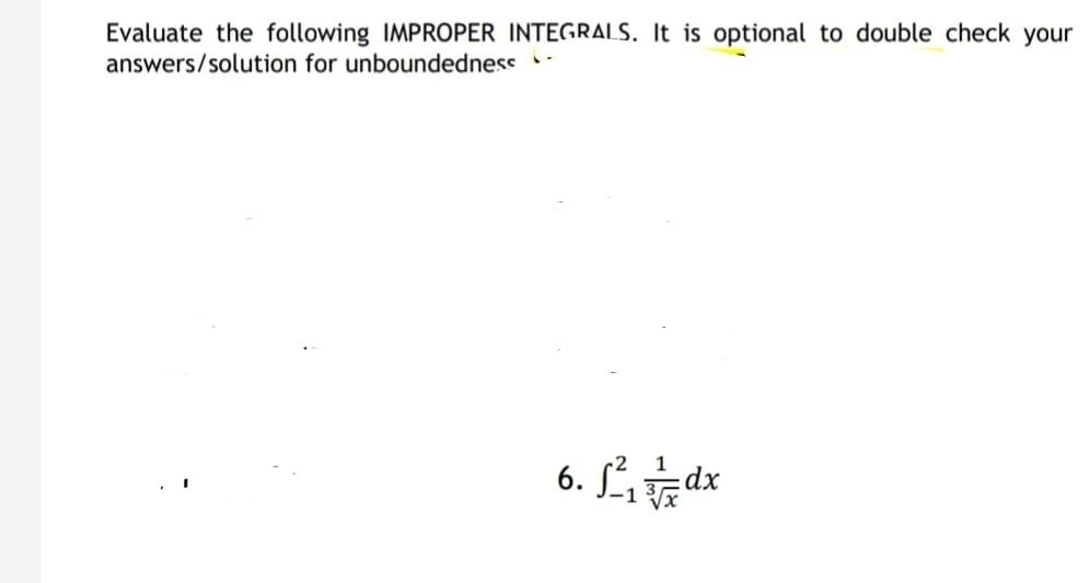 Evaluate the following IMPROPER INTEGRALS, It is optional to double check your
answers/solution for unboundedness -
1
6. 1dx
