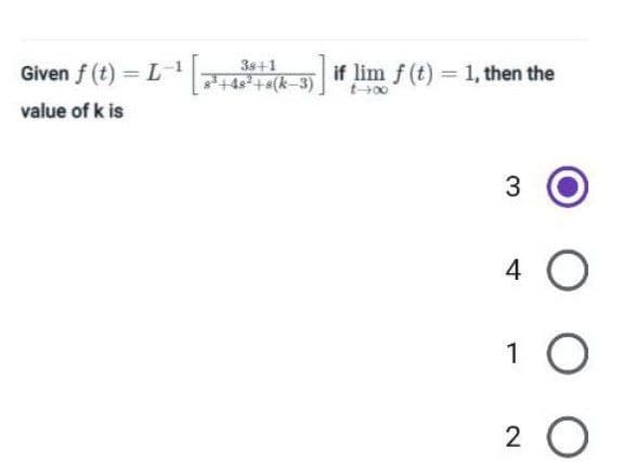 Given f (t) = L-¹ [
value of k is
384-1
³+48² +8(k-3)
if lim f(t)= 1, then the
3
4 O
1
20