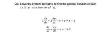 02/ Solve the system derivative to find the general solution of each
(x & y as a funtion of t).
dr
dy
+y3t-1
dx dy
+2
dt dt
