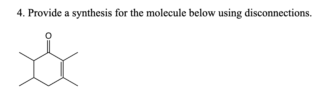 4. Provide a synthesis for the molecule below using disconnections.